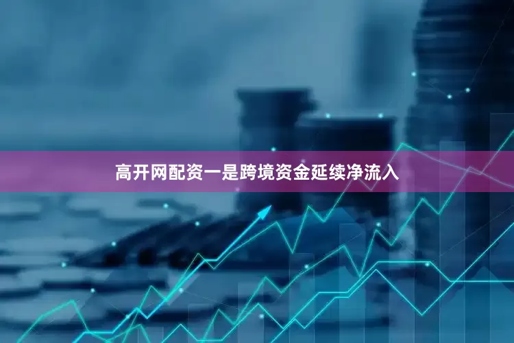 高开网配资一是跨境资金延续净流入