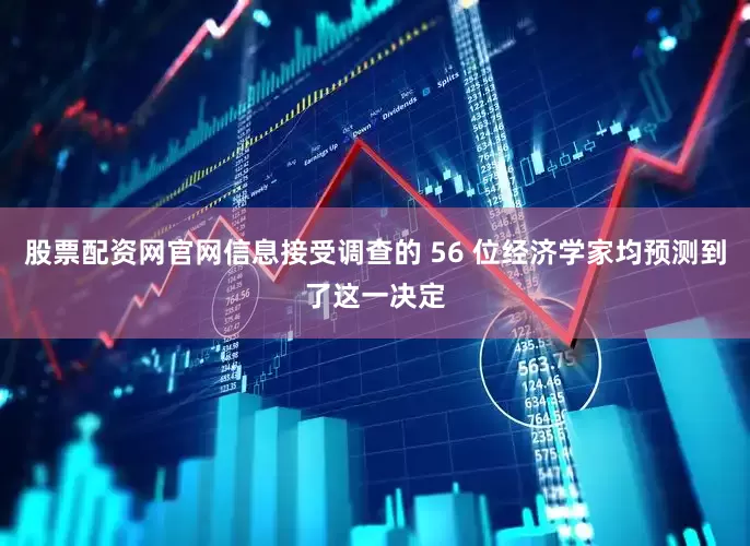 股票配资网官网信息接受调查的 56 位经济学家均预测到了这一决定