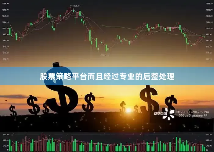 股票策略平台而且经过专业的后整处理