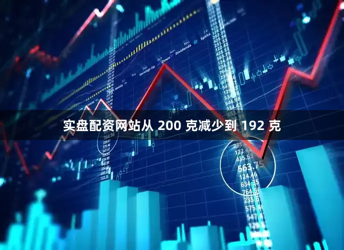 实盘配资网站从 200 克减少到 192 克