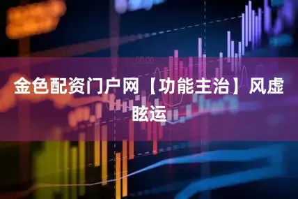金色配资门户网　　【功能主治】风虚眩运