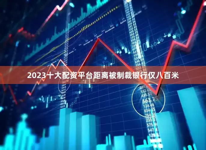 2023十大配资平台距离被制裁银行仅八百米