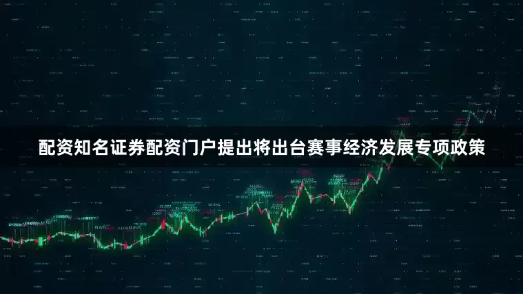 配资知名证券配资门户提出将出台赛事经济发展专项政策