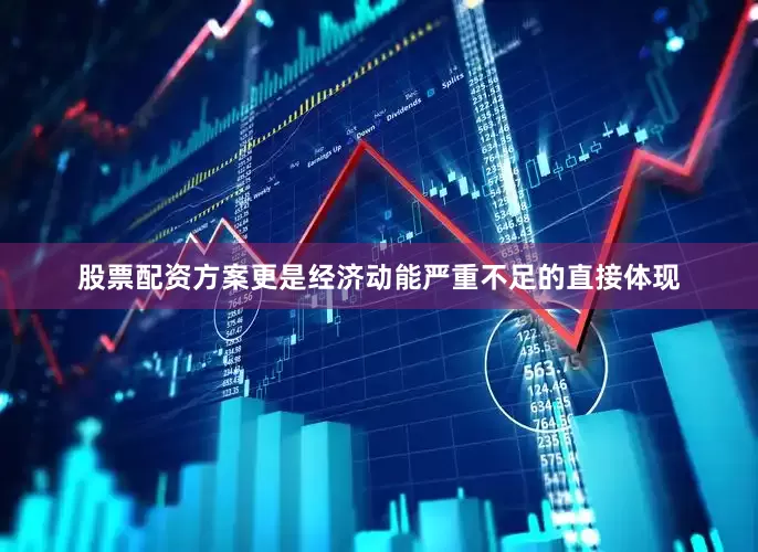 股票配资方案更是经济动能严重不足的直接体现