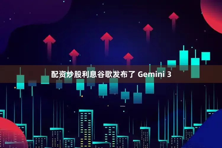 配资炒股利息谷歌发布了 Gemini 3
