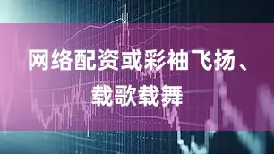 网络配资或彩袖飞扬、载歌载舞
